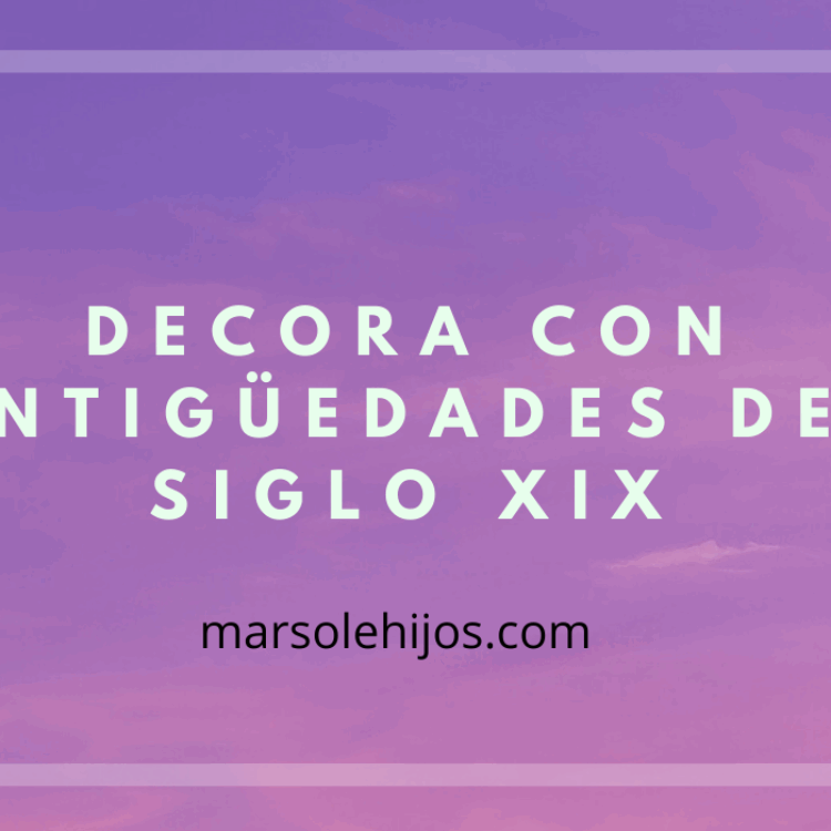 Decora con antig&uuml;edades del siglo XIX